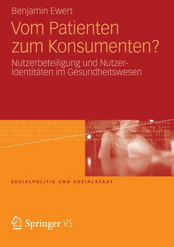 Cover for Benjamin Ewert · Vom Patienten Zum Konsumenten?: Nutzerbeteiligung Und Nutzeridentitaten Im Gesundheitswesen - Sozialpolitik Und Sozialstaat (Paperback Book) [2013 edition] (2012)