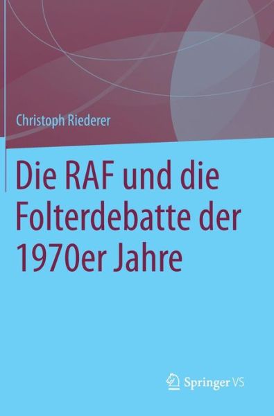 Cover for Christoph Riederer · Die RAF Und Die Folterdebatte Der 1970er Jahre (Hardcover Book) [2014 edition] (2014)