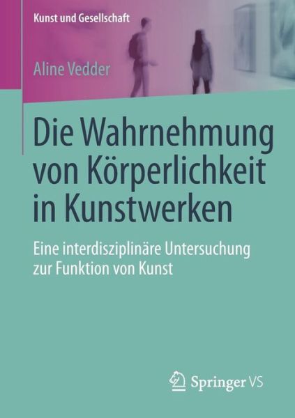 Cover for Aline Vedder · Die Wahrnehmung Von Koerperlichkeit in Kunstwerken: Eine Interdisziplinare Untersuchung Zur Funktion Von Kunst - Kunst Und Gesellschaft (Paperback Book) [2014 edition] (2014)