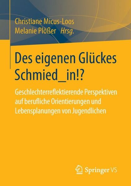 Cover for Christiane Micus-loos · Des Eigenen Gluckes Schmied_in!?: Geschlechterreflektierende Perspektiven Auf Berufliche Orientierungen Und Lebensplanungen Von Jugendlichen (Paperback Book) (2015)