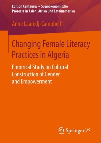 Anne Laaredj-Campbell · Changing Female Literacy Practices in Algeria: Empirical Study on Cultural Construction of Gender and Empowerment - Edition Centaurus - Soziooekonomische Prozesse in Asien, Afrika und Lateinamerika (Paperback Book) [1st ed. 2016 edition] (2015)