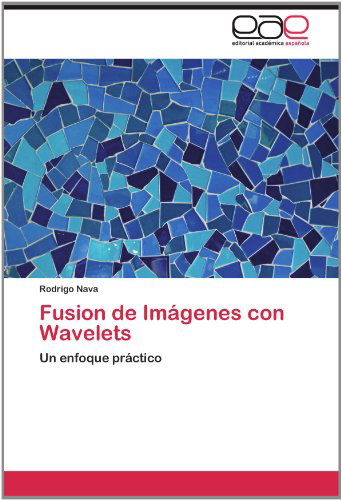 Cover for Rodrigo Nava · Fusion De Imágenes Con Wavelets: Un Enfoque Práctico (Paperback Book) [Spanish edition] (2012)