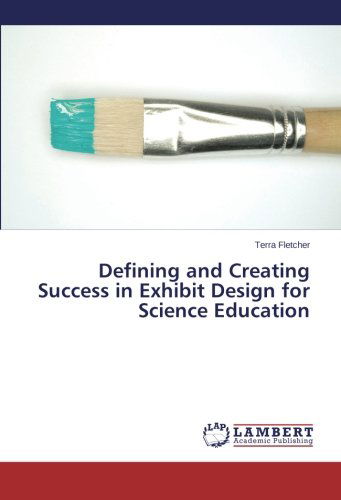 Defining and Creating Success in Exhibit Design for Science Education - Terra Fletcher - Livros - LAP LAMBERT Academic Publishing - 9783659234323 - 27 de março de 2014