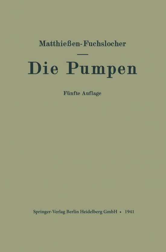 Cover for H Matthiessen · Die Pumpen: Ein Leitfaden Fur Hoehere Technische Lehranstalten Und Zum Selbstunterricht (Paperback Book) [5th 5. Aufl. 1941 edition] (1941)