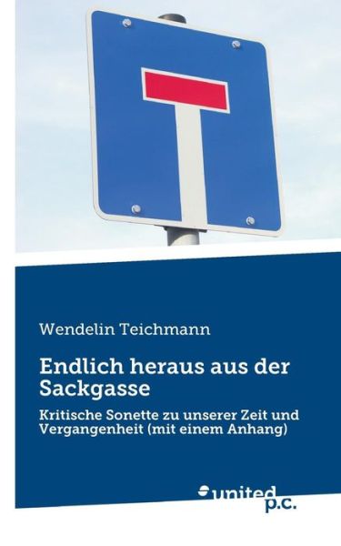 Cover for Wendelin Teichmann · Endlich Heraus Aus Der Sackgasse: Kritische Sonette Zu Unserer Zeit Und Vergangenheit (Mit Einem Anhang) (German Edition) (Paperback Book) [German edition] (2014)