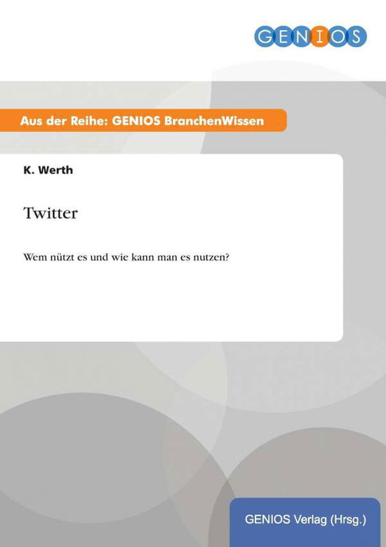 Cover for K Werth · Twitter: Wem nutzt es und wie kann man es nutzen? (Paperback Book) (2015)