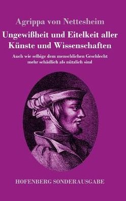 Cover for Agrippa Von Nettesheim · Ungewissheit und Eitelkeit aller Kunste und Wissenschaften: Auch wie selbige dem menschlichen Geschlecht mehr schadlich als nutzlich sind (Innbunden bok) (2017)