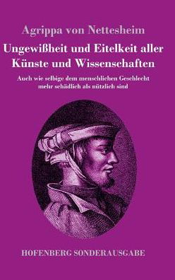 Cover for Agrippa Von Nettesheim · Ungewissheit und Eitelkeit aller Kunste und Wissenschaften: Auch wie selbige dem menschlichen Geschlecht mehr schadlich als nutzlich sind (Hardcover Book) (2017)
