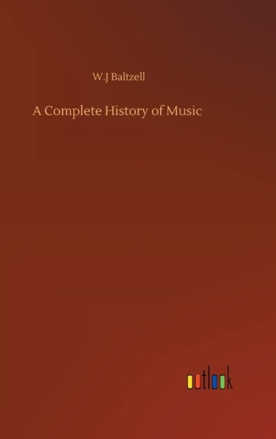 Cover for W J Baltzell · A Complete History of Music (Gebundenes Buch) (2020)