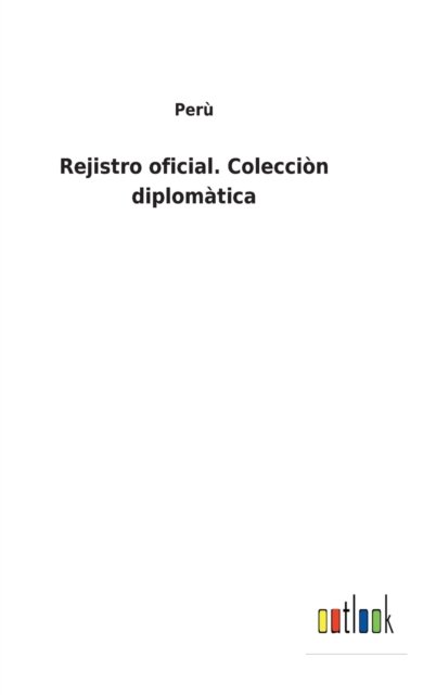 Rejistro oficial. Colecciòn diplomàtica - Peru - Bøger - Bod Third Party Titles - 9783752489323 - 16. marts 2022