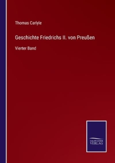 Geschichte Friedrichs II. von Preussen - Thomas Carlyle - Kirjat - Salzwasser-Verlag Gmbh - 9783752546323 - keskiviikko 10. marraskuuta 2021