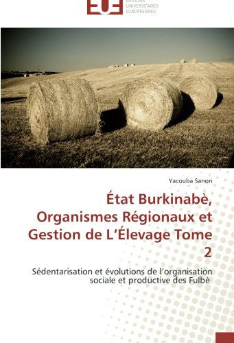 Cover for Yacouba Sanon · État Burkinabè, Organismes Régionaux et Gestion De L'élevage Tome 2: Sédentarisation et Évolutions De L'organisation Sociale et Productive Des Fulbè (Paperback Book) [French edition] (2018)