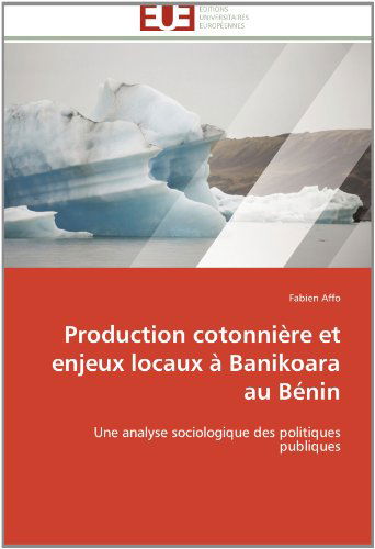 Cover for Fabien Affo · Production Cotonnière et Enjeux Locaux À Banikoara Au Bénin: Une Analyse Sociologique Des Politiques Publiques (Paperback Book) [French edition] (2018)