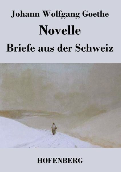 Novelle / Briefe Aus Der Schweiz - Johann Wolfgang Goethe - Books - Hofenberg - 9783843048323 - April 18, 2014