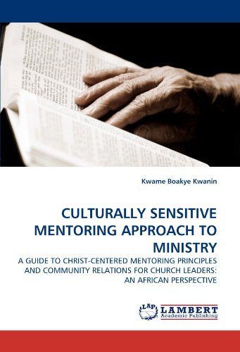 Cover for Kwame Boakye Kwanin · Culturally Sensitive Mentoring Approach to Ministry: a Guide to Christ-centered Mentoring Principles and Community Relations for Church Leaders: an African Perspective (Paperback Bog) (2011)
