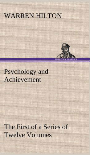 Cover for Warren Hilton · Psychology and Achievement Being the First of a Series of Twelve Volumes on the Applications of Psychology to the Problems of Personal and Business Ef (Hardcover Book) (2012)