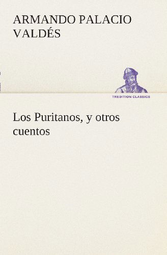 Los Puritanos, Y Otros Cuentos (Tredition Classics) (Spanish Edition) - Armando Palacio Valdés - Books - tredition - 9783849525323 - March 4, 2013