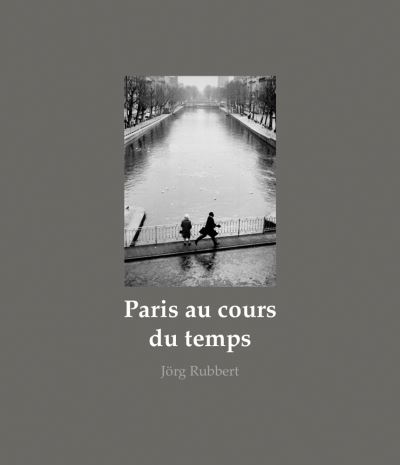 Cover for Jorg Rubbert · Paris au cours du temps: Straßenfotografien / Photographies de rue / Street Photographs 1988-2019 (Hardcover Book) (2021)