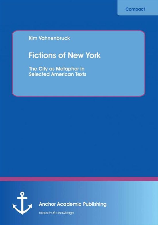 Cover for Kim Vahnenbruck · Fictions of New York: the City As Metaphor in Selected American Texts (Paperback Book) (2016)