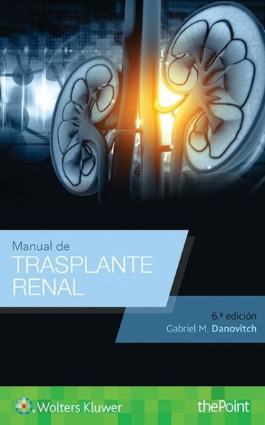 Cover for Danovitch, Dr. Gabriel M., MD · Manual de trasplante renal (Paperback Book) [Sixth, Spanish Language Program edition] (2018)