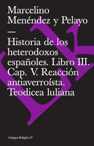 Cover for Marcelino Menendez Y Pelayo · Historia De Los Heterodoxos Espanoles III / History of the Spanish Heterodox Iii: Capitulo V,reaccion Antiaverroista. Teodicea Luliana. Vindicacion De ... Y De R. Sabunde (Extasis) (Spanish Edition) (Pocketbok) [Spanish edition] (2014)