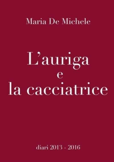 Cover for Maria de Michele · L'auriga e la cacciatrice (Paperback Book) (2018)