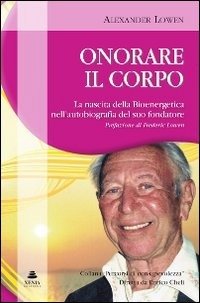 Cover for Alexander Lowen · Onorare Il Corpo. La Nascita Della Bioenergetica Nell'autobiografia Del Suo Fondatore (Book)