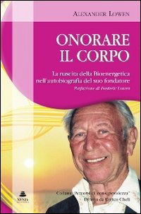 Onorare Il Corpo. La Nascita Della Bioenergetica Nell'autobiografia Del Suo Fondatore - Alexander Lowen - Książki -  - 9788872737323 - 