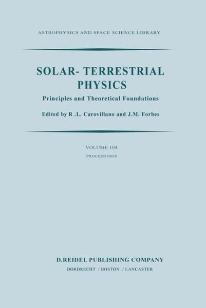 Cover for R L Carovillano · Solar-Terrestrial Physics: Principles and Theoretical Foundations Based Upon the Proceedings of the Theory Institute Held at Boston College, August 9-26, 1982 - Astrophysics and Space Science Library (Hardcover Book) [1983 edition] (1983)