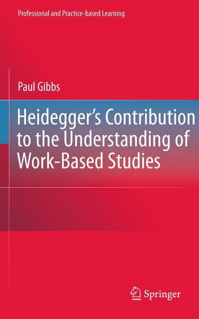 Cover for Paul Gibbs · Heidegger's Contribution to the Understanding of Work-Based Studies - Professional and Practice-based Learning (Hardcover Book) [2011 edition] (2010)