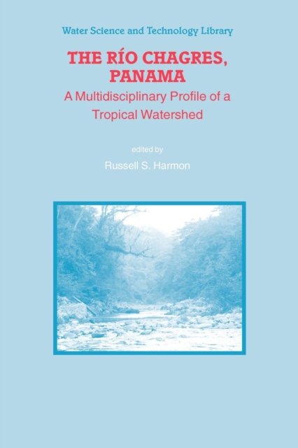 Russell S Harmon · The Rio Chagres, Panama: A Multidisciplinary Profile of a Tropical Watershed - Water Science and Technology Library (Paperback Book) [Softcover reprint of hardcover 1st ed. 2005 edition] (2010)