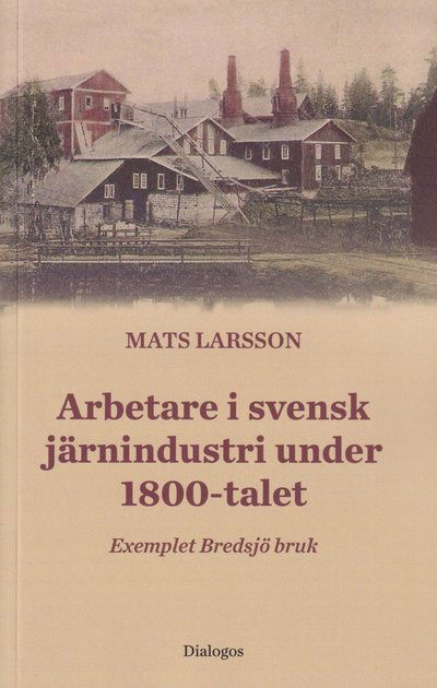 Arbetare i svensk järnindustri under 1800-talet - Mats Larsson - Books - Dialogos Förlag - 9789175044323 - February 15, 2024