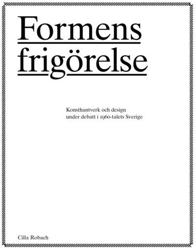 Formens frigörelse : konsthantverkare och design under debatt i 1960-talets Sverige - Cilla Robach - Kirjat - Arvinius Förlag - 9789185689323 - torstai 10. kesäkuuta 2010