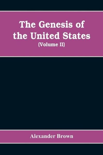 Cover for Alexander Brown · The genesis of the United States: a narrative of the movement in England, 1605-1616, which resulted in the plantation of North America by Englishmen, disclosing the contest between England and Spain for the possession of the soil now occupied by the Unite (Paperback Bog) (2019)