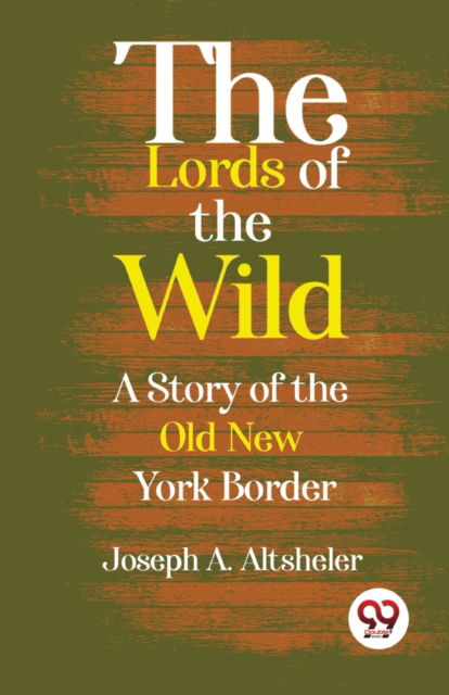 Cover for Joseph A. Altsheler · The Lords of the Wild  a Story of the Old New York Border (Paperback Book) (2023)