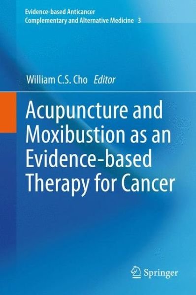 William C S Cho · Acupuncture and Moxibustion as an Evidence-based Therapy for Cancer - Evidence-based Anticancer Complementary and Alternative Medicine (Hardcover bog) [2012 edition] (2012)