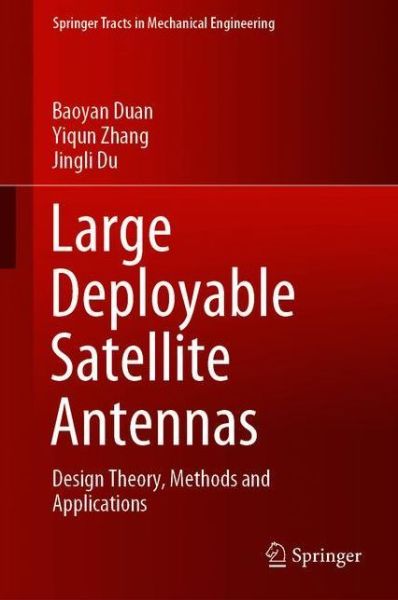 Cover for Baoyan Duan · Large Deployable Satellite Antennas: Design Theory, Methods and Applications - Springer Tracts in Mechanical Engineering (Hardcover Book) [1st ed. 2020 edition] (2020)