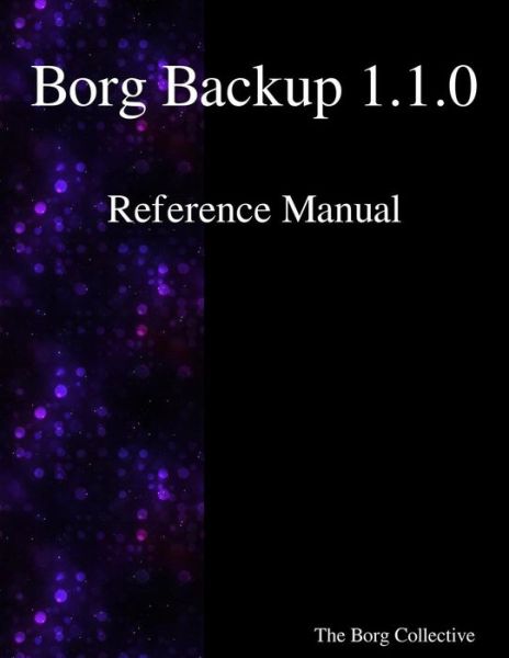 Borg Backup 1.1.0 Reference Manual - The Borg Collective - Books - Samurai Media Limited - 9789888407323 - October 25, 2017