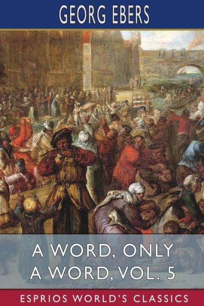 A Word, Only a Word, Vol. 5 (Esprios Classics): Translated by Mary J. Safford - Georg Ebers - Books - Blurb - 9798210310323 - July 3, 2024