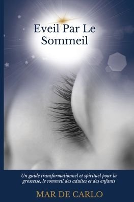 Cover for Mar De Carlo · Eveil Par Le Sommeil: Un guide transformationnel et spirituel pour la grossesse, le sommeil des adultes et des enfants (Paperback Bog) (2021)