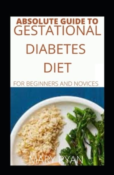 Cover for Mary Ryan · Absolute Guide To Gestational Diabetes Diet For Beginners And Novices (Paperback Book) (2021)