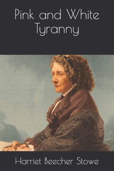 Pink and White Tyranny - Harriet Beecher Stowe - Books - Independently Published - 9798571754323 - December 30, 2020
