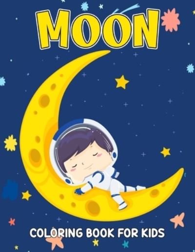 Cover for Pixelart Studio · Moon Coloring Book for Kids: Fun and Relaxing Coloring Activity Book for Boys, Girls, Toddler, Preschooler &amp; Kids - Ages 4-8 (Paperback Book) (2021)