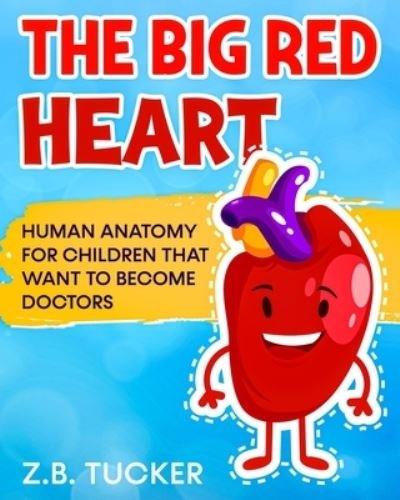 The Big Red Heart: The Cardiovascular System for Children - Z B Tucker - Bücher - Independently Published - 9798767902323 - 15. November 2021