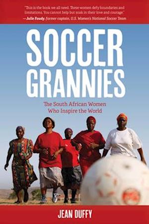 Cover for Duffy, Jean, Author of Soccer Grannies the South African Women Who Inspire the World · Soccer Grannies: The South African Women Who Inspire the World (Paperback Book) (2025)