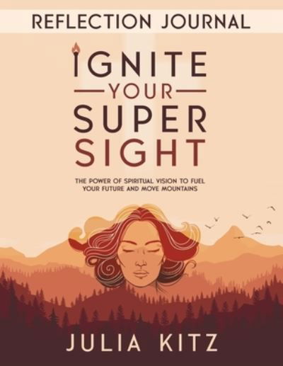 Ignite Your Super Sight Reflection Journal - Julia Kitz - Livros - Vision 2 Victory - 9798988660323 - 3 de setembro de 2023