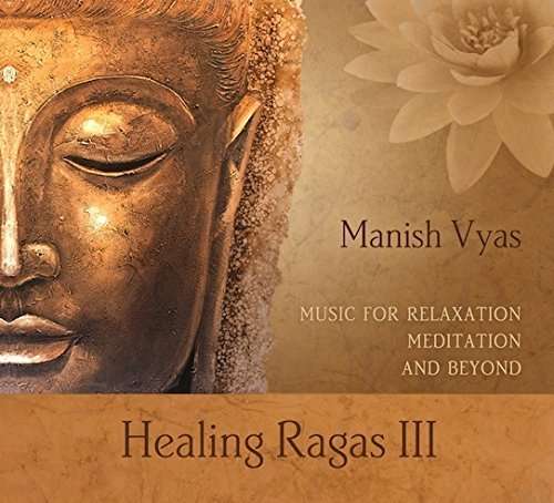 Vyas, Manish: Healing Ragas Vol. III - Manish Vyas - Music - MLMB - 0661230511324 - March 18, 2016