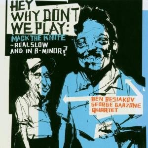 Cover for George Garzone / Ben Besiakov · Hey Why Don't We Play Mack the Knife Real Slow and in B-minor (CD) (2019)