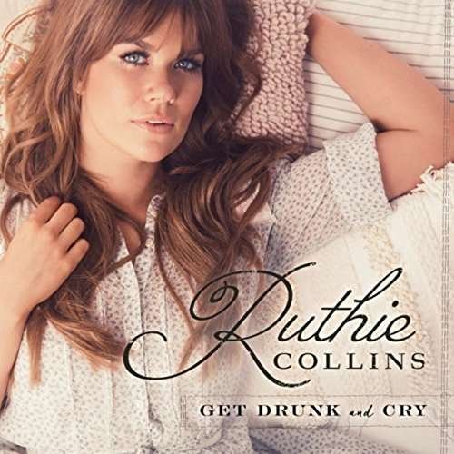 Cover for Ruthie Collins · Get Drunk &amp; Cry (CD) (2017)