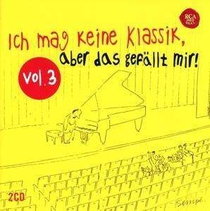 Ich Mag Keine Klassik,aber Das GefÄllt Mir! Vol.3 - V/A - Musiikki - RED SEAL - 0889853372324 - perjantai 27. toukokuuta 2016